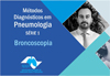 Serie 1: Métodos diagnósticos em Pneumologia – Broncoscopia